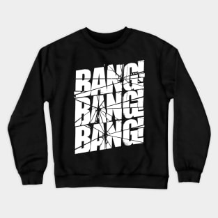 Bang Bang Bang! Crewneck Sweatshirt